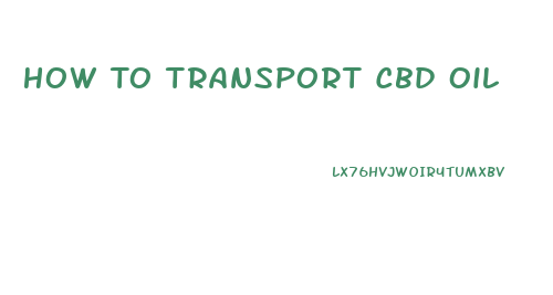 How To Transport Cbd Oil