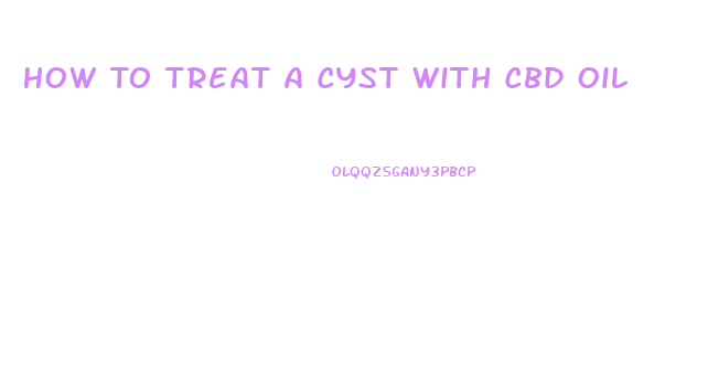 How To Treat A Cyst With Cbd Oil