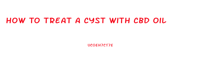 How To Treat A Cyst With Cbd Oil