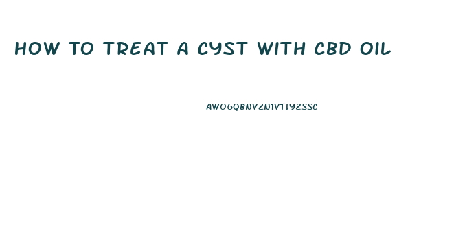 How To Treat A Cyst With Cbd Oil