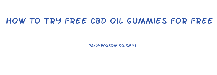 How To Try Free Cbd Oil Gummies For Free