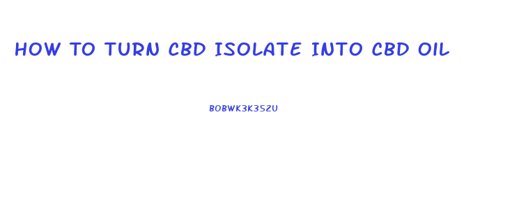 How To Turn Cbd Isolate Into Cbd Oil