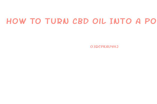 How To Turn Cbd Oil Into A Powder