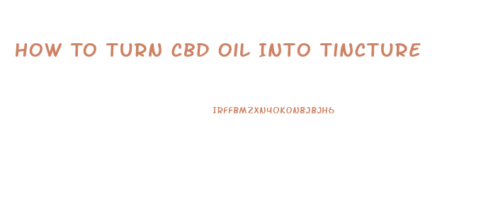 How To Turn Cbd Oil Into Tincture