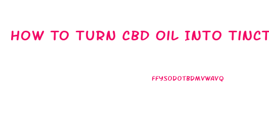 How To Turn Cbd Oil Into Tincture