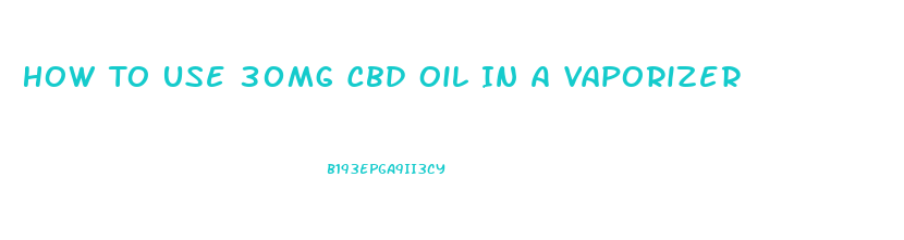 How To Use 30mg Cbd Oil In A Vaporizer