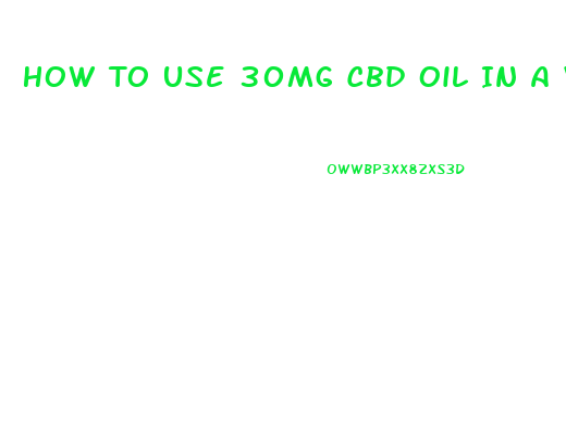 How To Use 30mg Cbd Oil In A Vaporizer