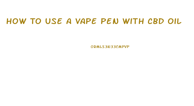 How To Use A Vape Pen With Cbd Oil