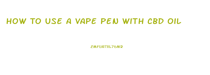 How To Use A Vape Pen With Cbd Oil