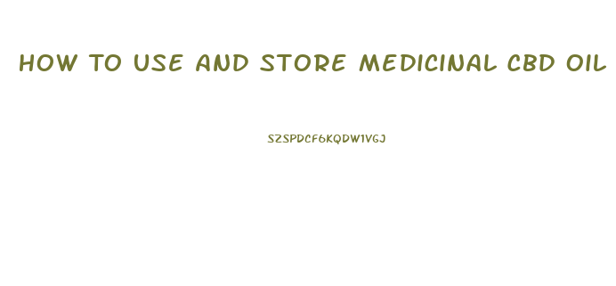 How To Use And Store Medicinal Cbd Oil