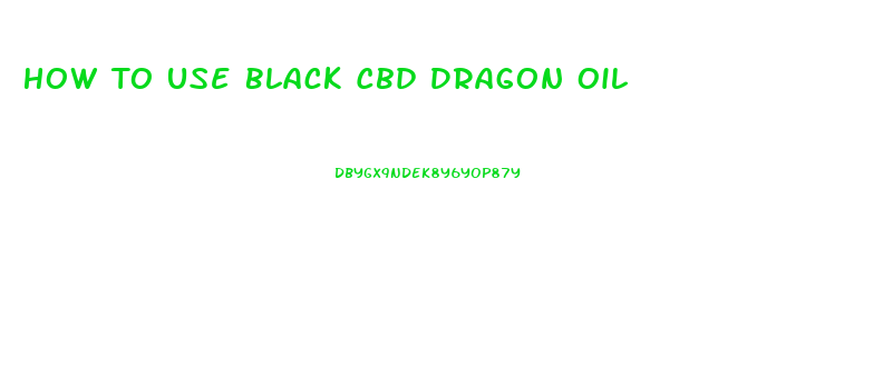How To Use Black Cbd Dragon Oil
