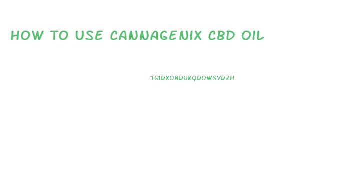 How To Use Cannagenix Cbd Oil