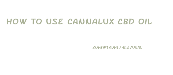 How To Use Cannalux Cbd Oil