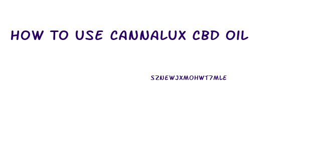 How To Use Cannalux Cbd Oil