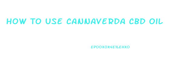 How To Use Cannaverda Cbd Oil