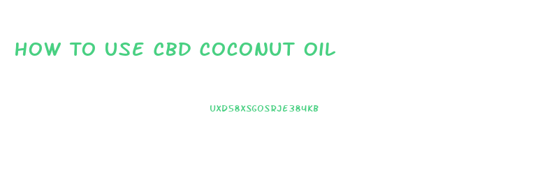 How To Use Cbd Coconut Oil