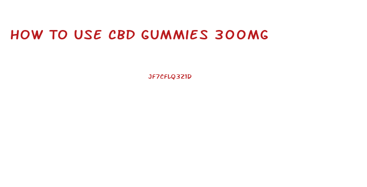 How To Use Cbd Gummies 300mg
