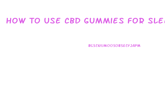 How To Use Cbd Gummies For Sleep