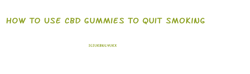 How To Use Cbd Gummies To Quit Smoking