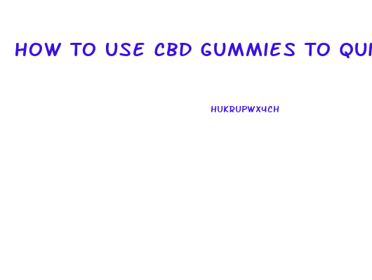How To Use Cbd Gummies To Quit Smoking
