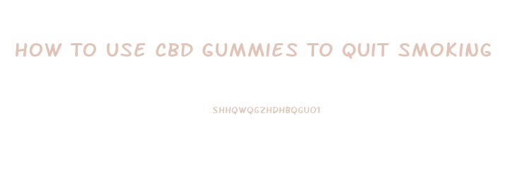 How To Use Cbd Gummies To Quit Smoking