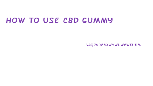 How To Use Cbd Gummy