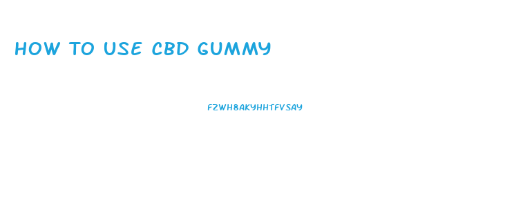 How To Use Cbd Gummy