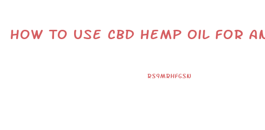 How To Use Cbd Hemp Oil For Anxiety