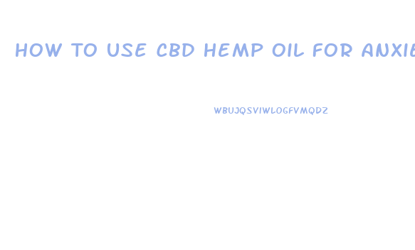 How To Use Cbd Hemp Oil For Anxiety