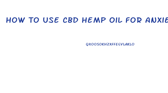 How To Use Cbd Hemp Oil For Anxiety