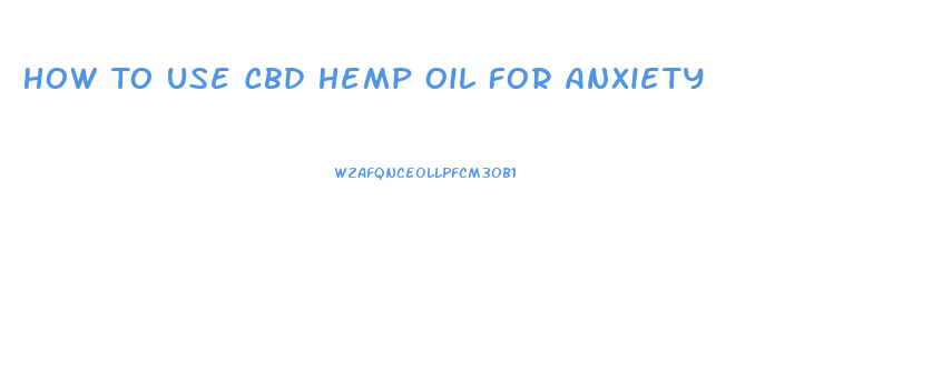 How To Use Cbd Hemp Oil For Anxiety