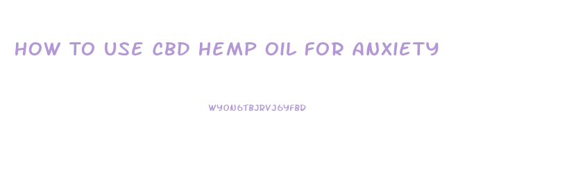 How To Use Cbd Hemp Oil For Anxiety