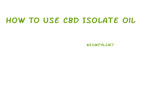 How To Use Cbd Isolate Oil