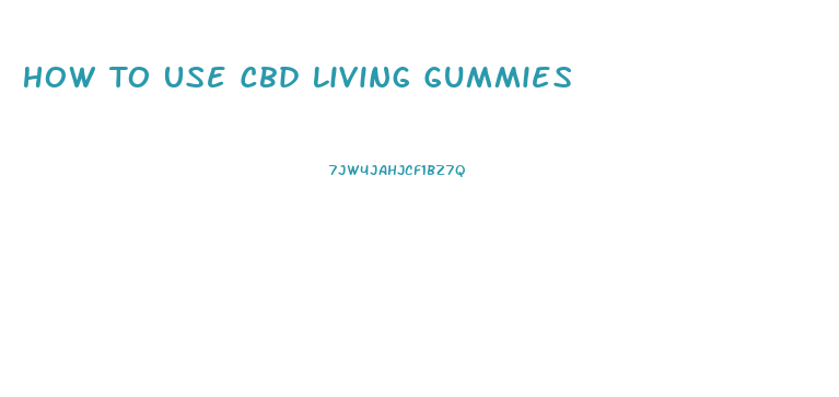 How To Use Cbd Living Gummies