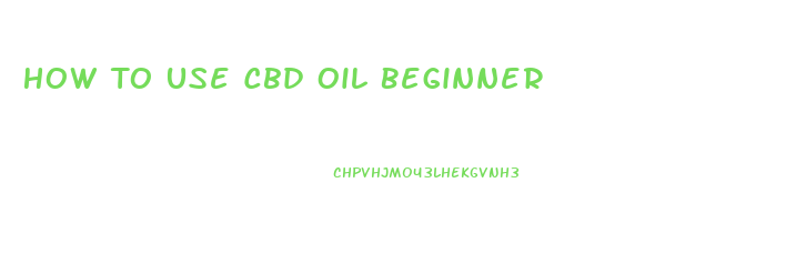 How To Use Cbd Oil Beginner