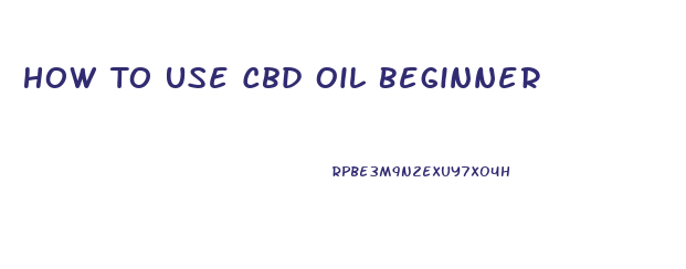 How To Use Cbd Oil Beginner