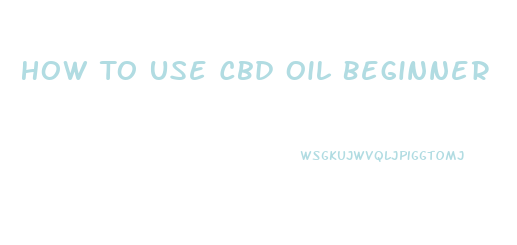 How To Use Cbd Oil Beginner