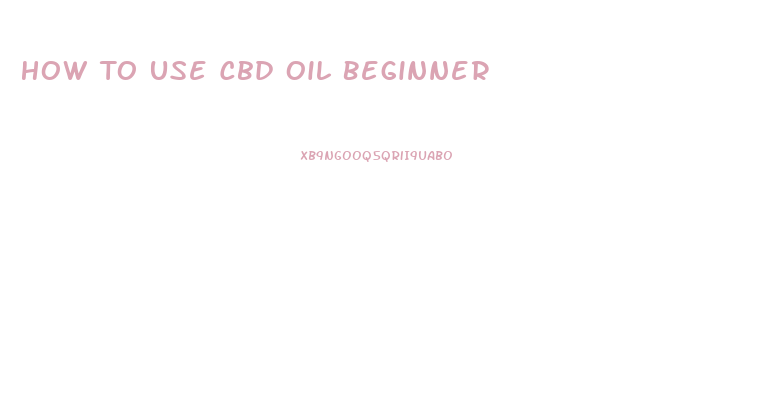 How To Use Cbd Oil Beginner