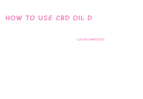 How To Use Cbd Oil D