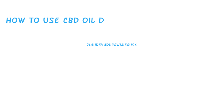 How To Use Cbd Oil D