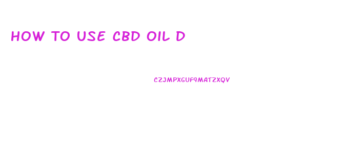 How To Use Cbd Oil D