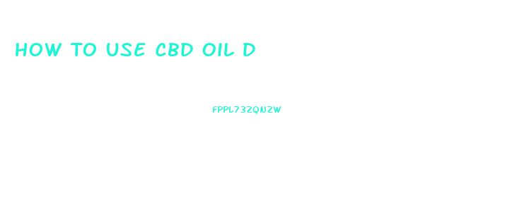 How To Use Cbd Oil D