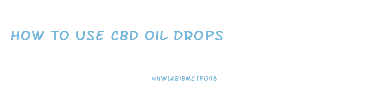 How To Use Cbd Oil Drops