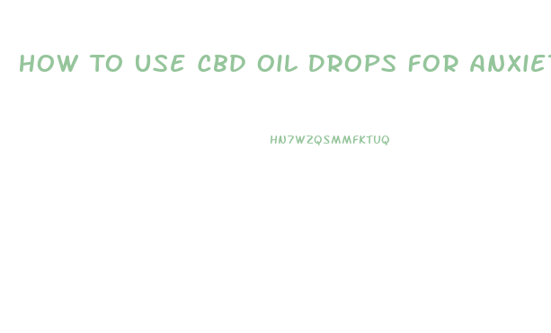 How To Use Cbd Oil Drops For Anxiety