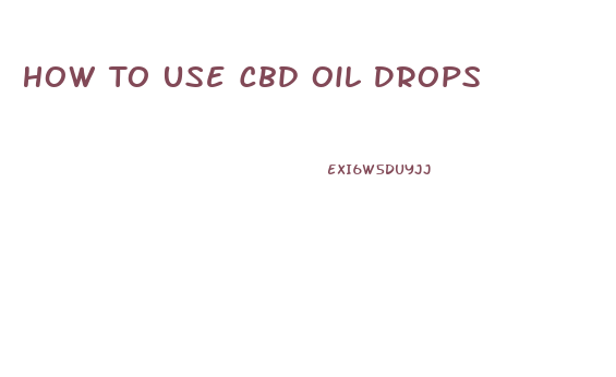 How To Use Cbd Oil Drops