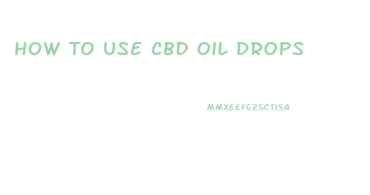 How To Use Cbd Oil Drops