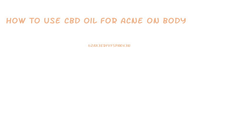 How To Use Cbd Oil For Acne On Body