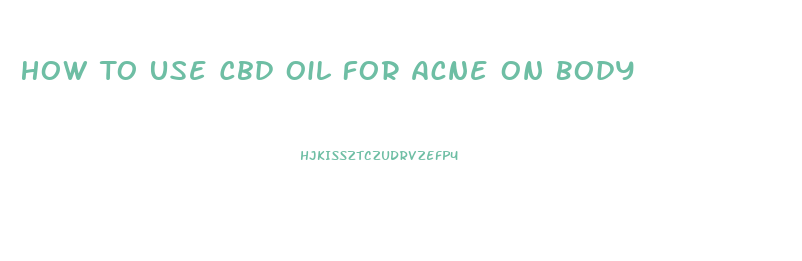 How To Use Cbd Oil For Acne On Body