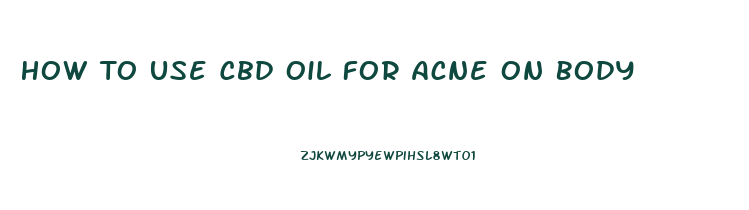 How To Use Cbd Oil For Acne On Body