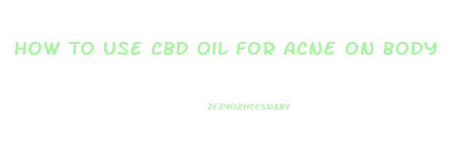 How To Use Cbd Oil For Acne On Body